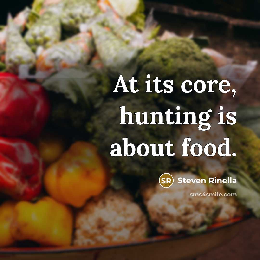“At its core, hunting is about food.…” quote by Steven Rinella