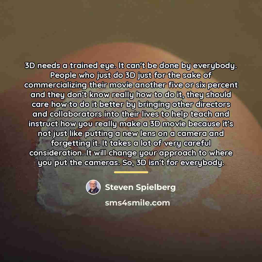 “3D needs a trained eye. It can't be done by…” quote by Steven Spielberg
