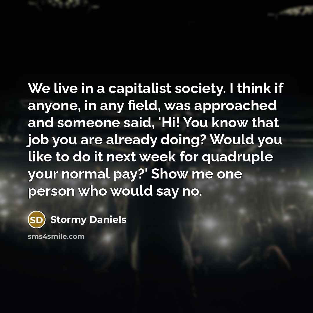 “We live in a capitalist society. I think if anyone,…” quote by Stormy Daniels