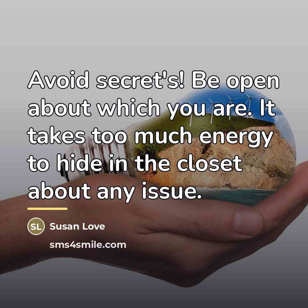 “Avoid secret's! Be open about which you are. It takes…” quote by Susan Love