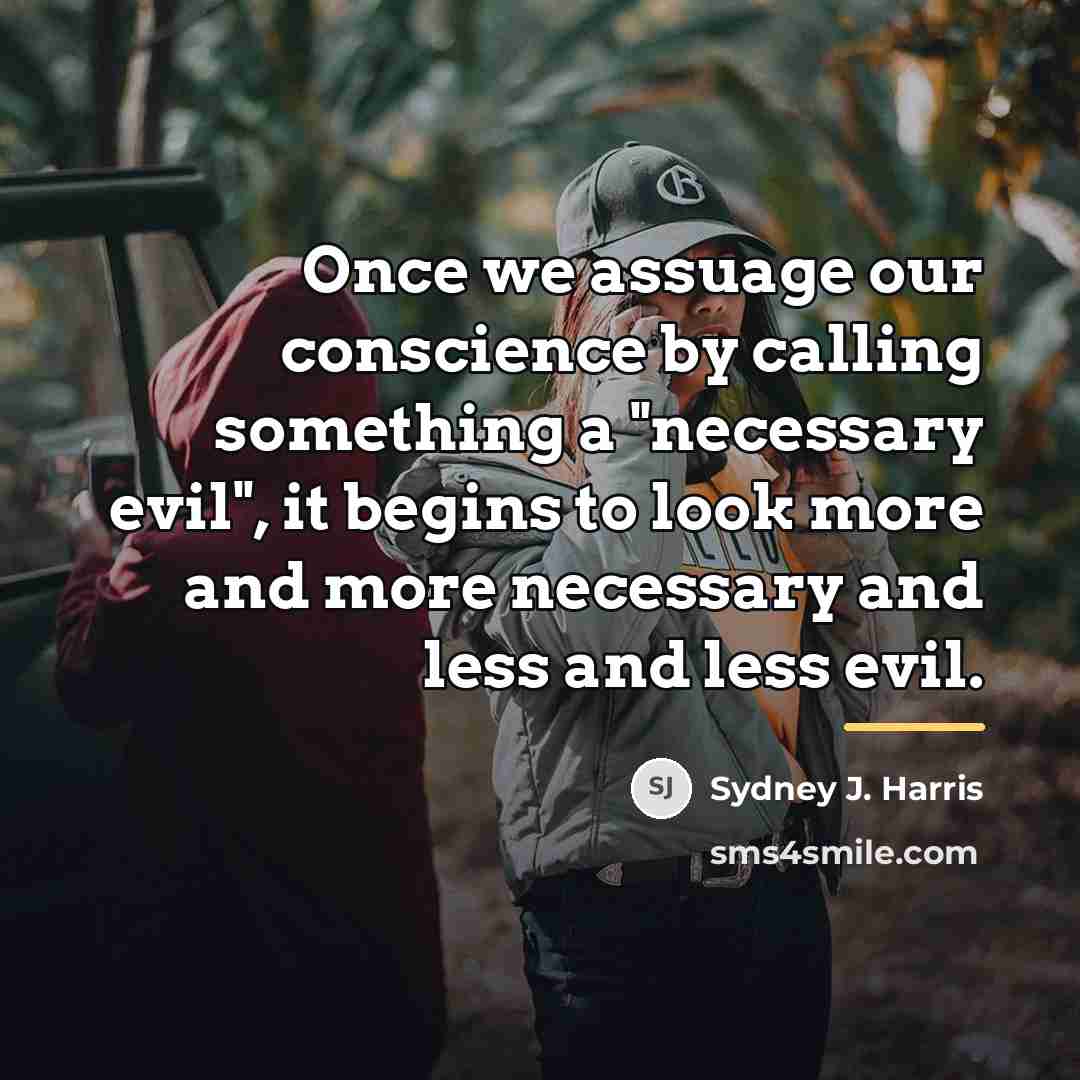 “Once we assuage our conscience by calling something a "necessary…” quote by Sydney J. Harris