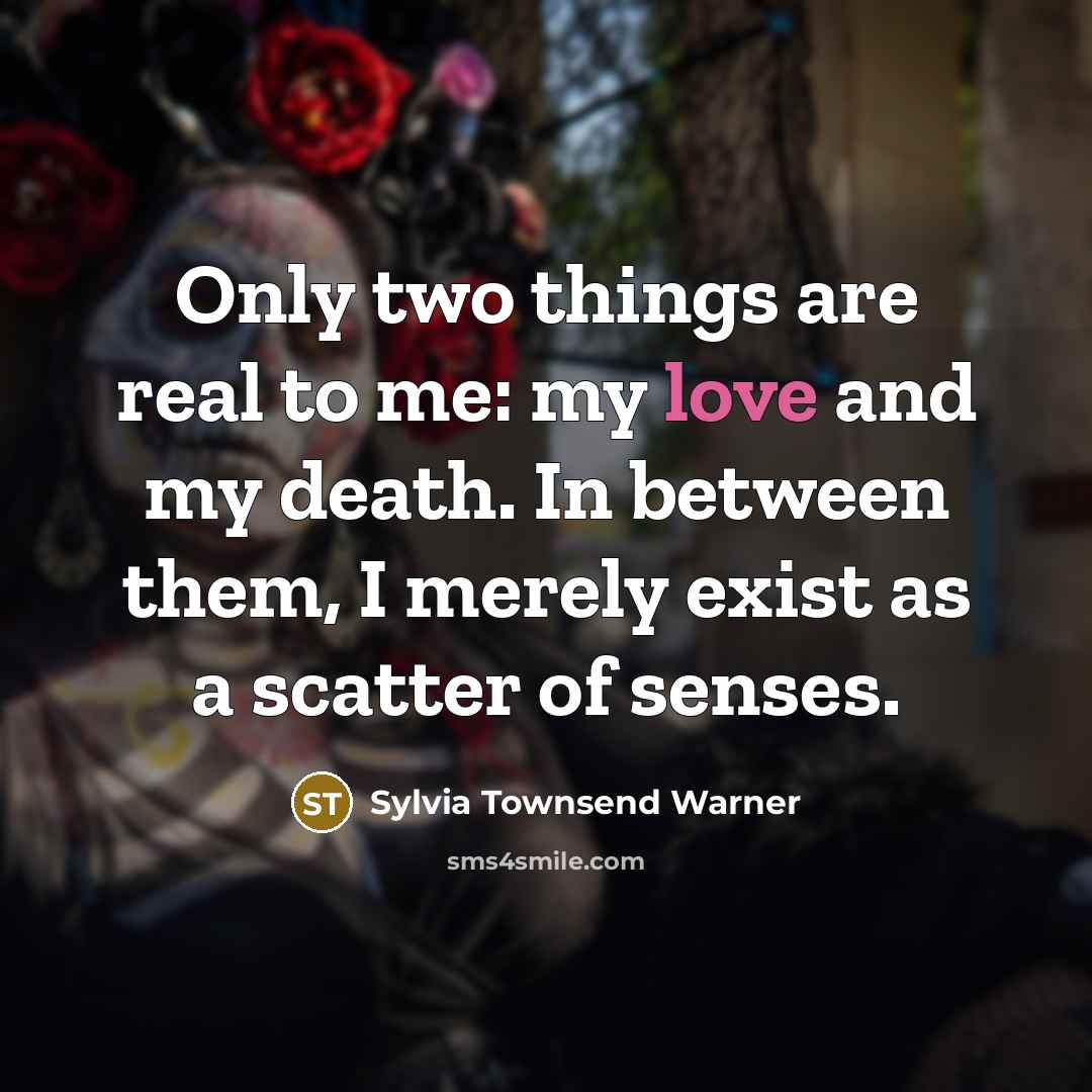 “Only two things are real to me: my love and…” quote by Sylvia Townsend Warner