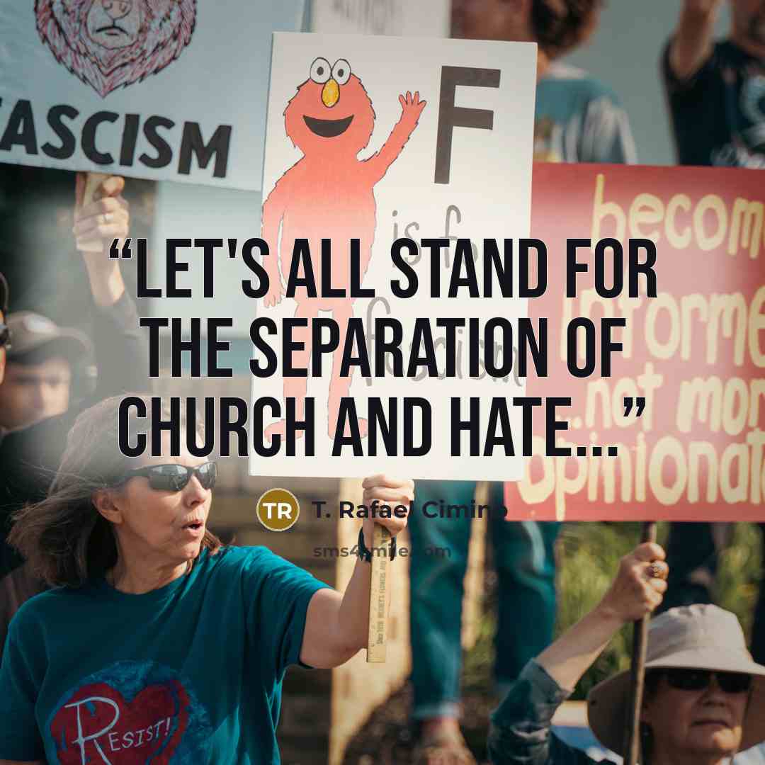 “Let's all stand for the separation of Church and hate...” quote by T. Rafael Cimino