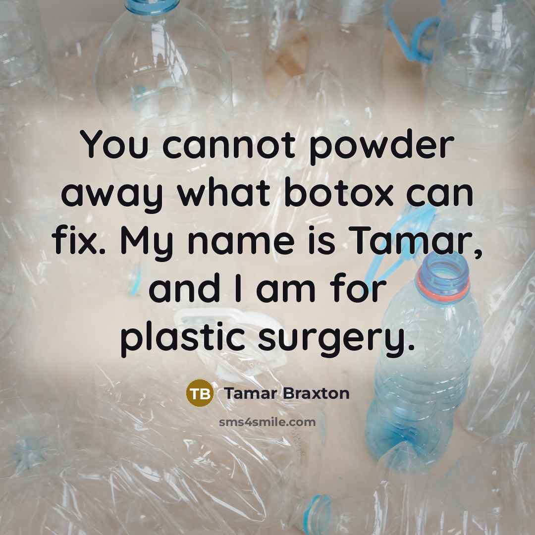 “You cannot powder away what botox can fix. My name…” quote by Tamar Braxton