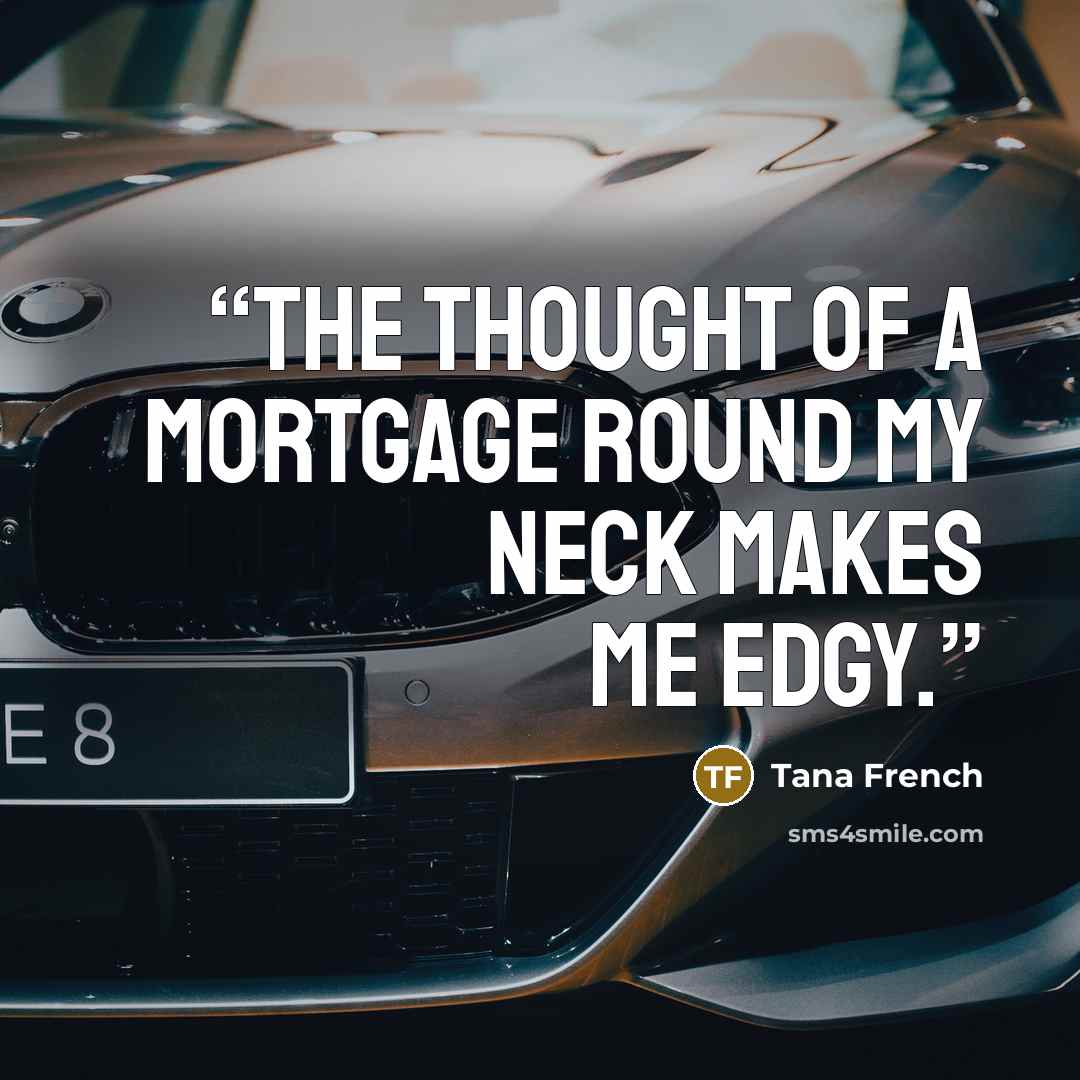 “The thought of a mortgage round my neck makes me edgy.” quote by Tana French