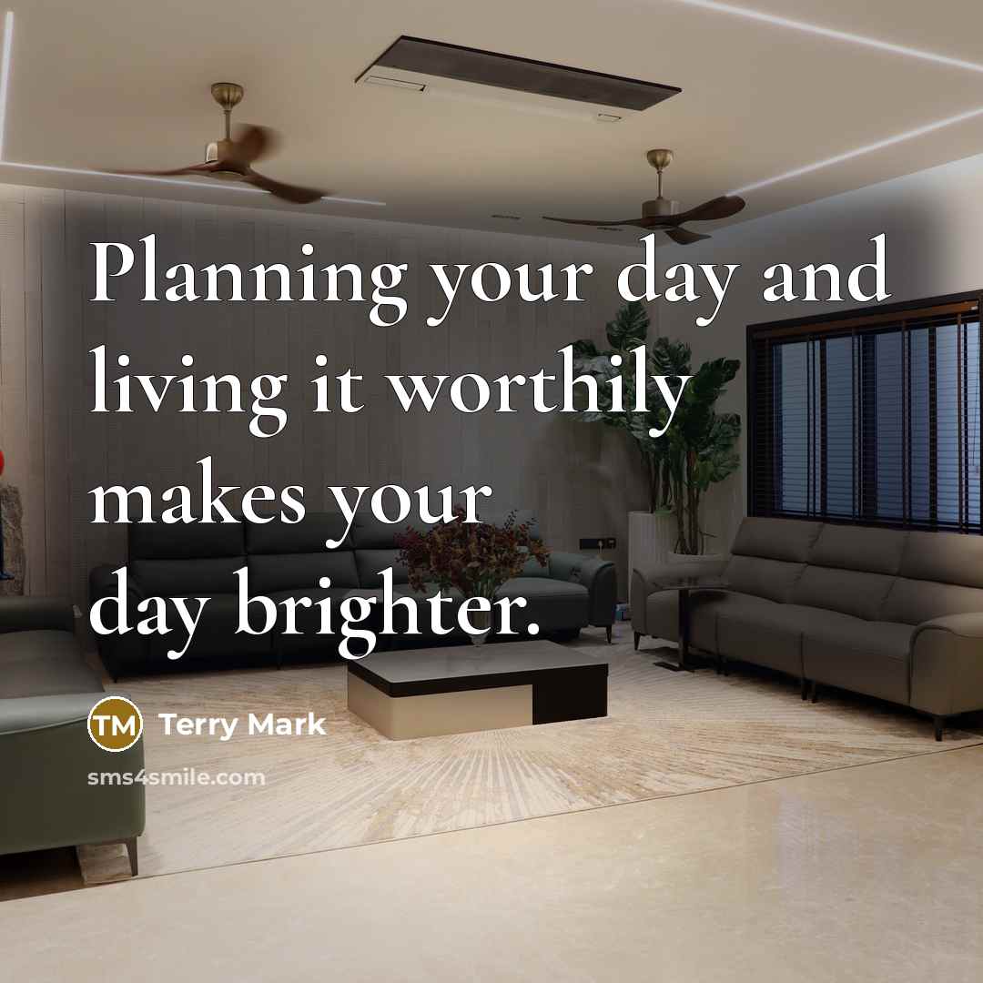 “Planning your day and living it worthily makes your day…” quote by Terry Mark