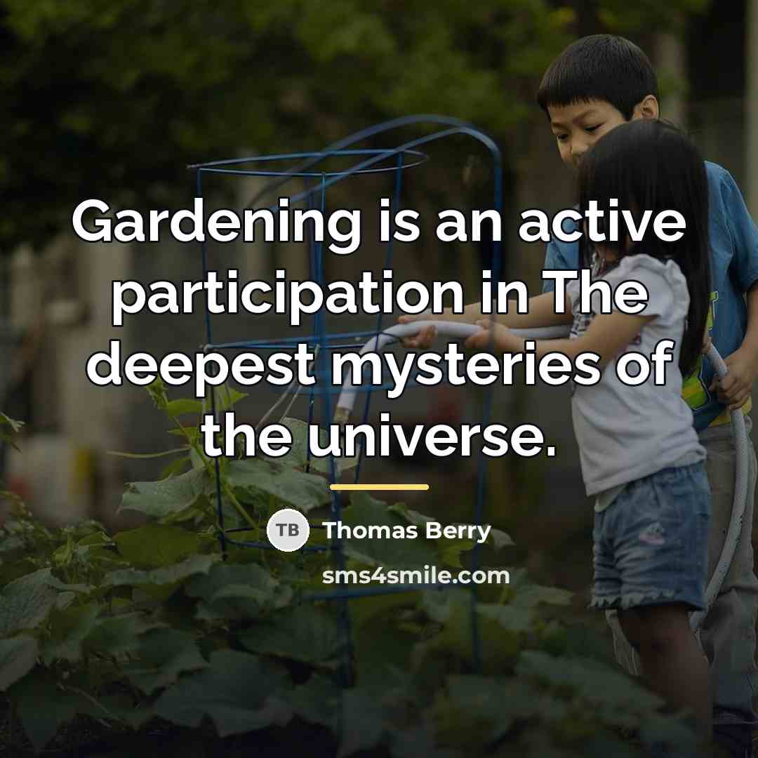 “Gardening is an active participation in The deepest mysteries of…” quote by Thomas Berry