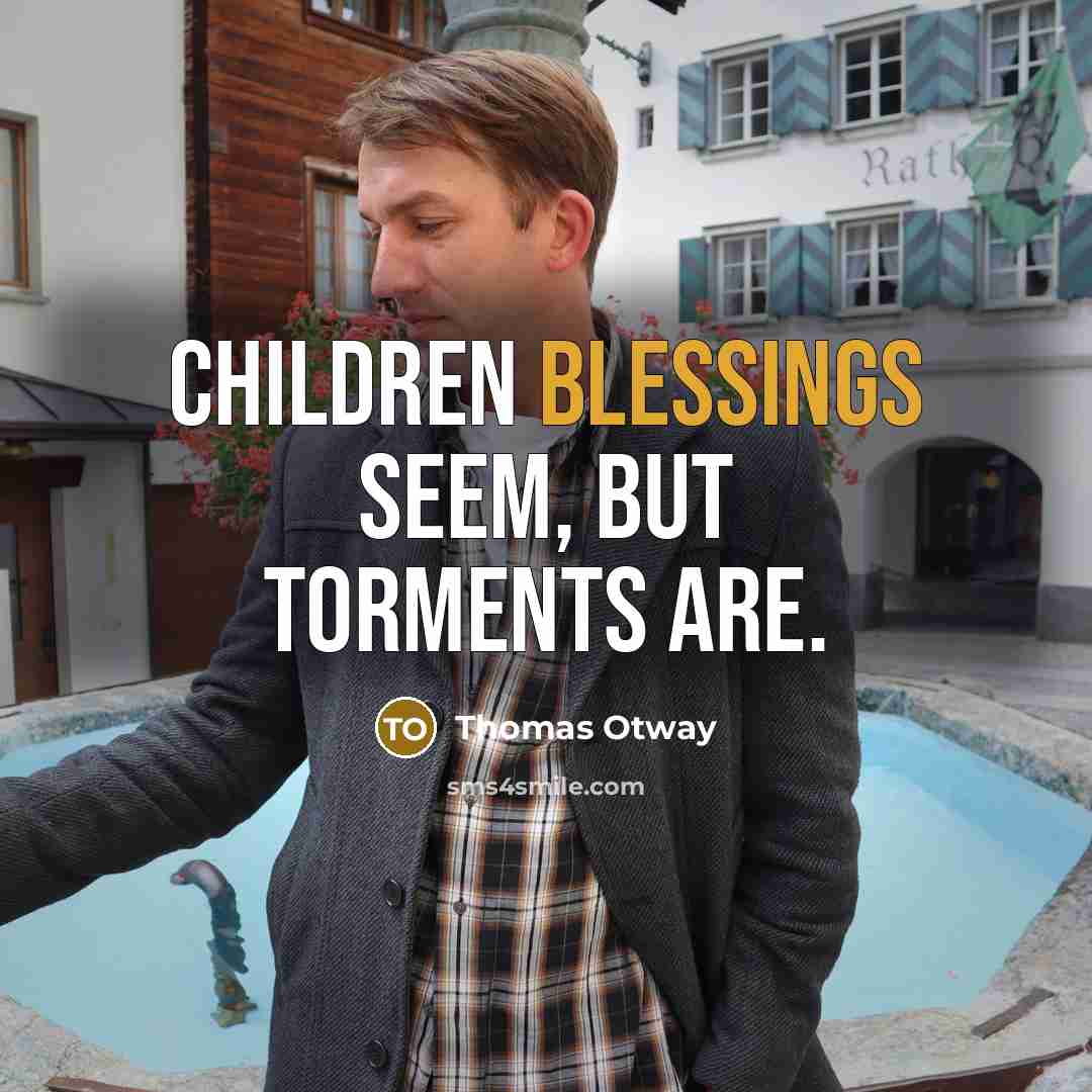“Children blessings seem, but torments are.…” quote by Thomas Otway