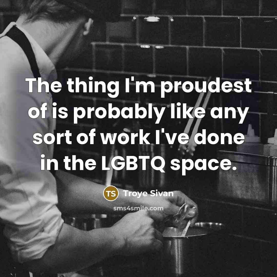 “The thing I'm proudest of is probably like any sort…” quote by Troye Sivan