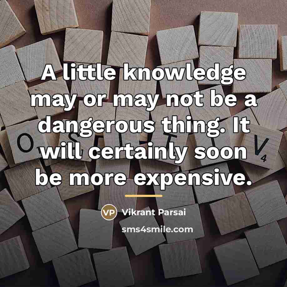 “A little knowledge may or may not be a dangerous…” quote by Vikrant Parsai