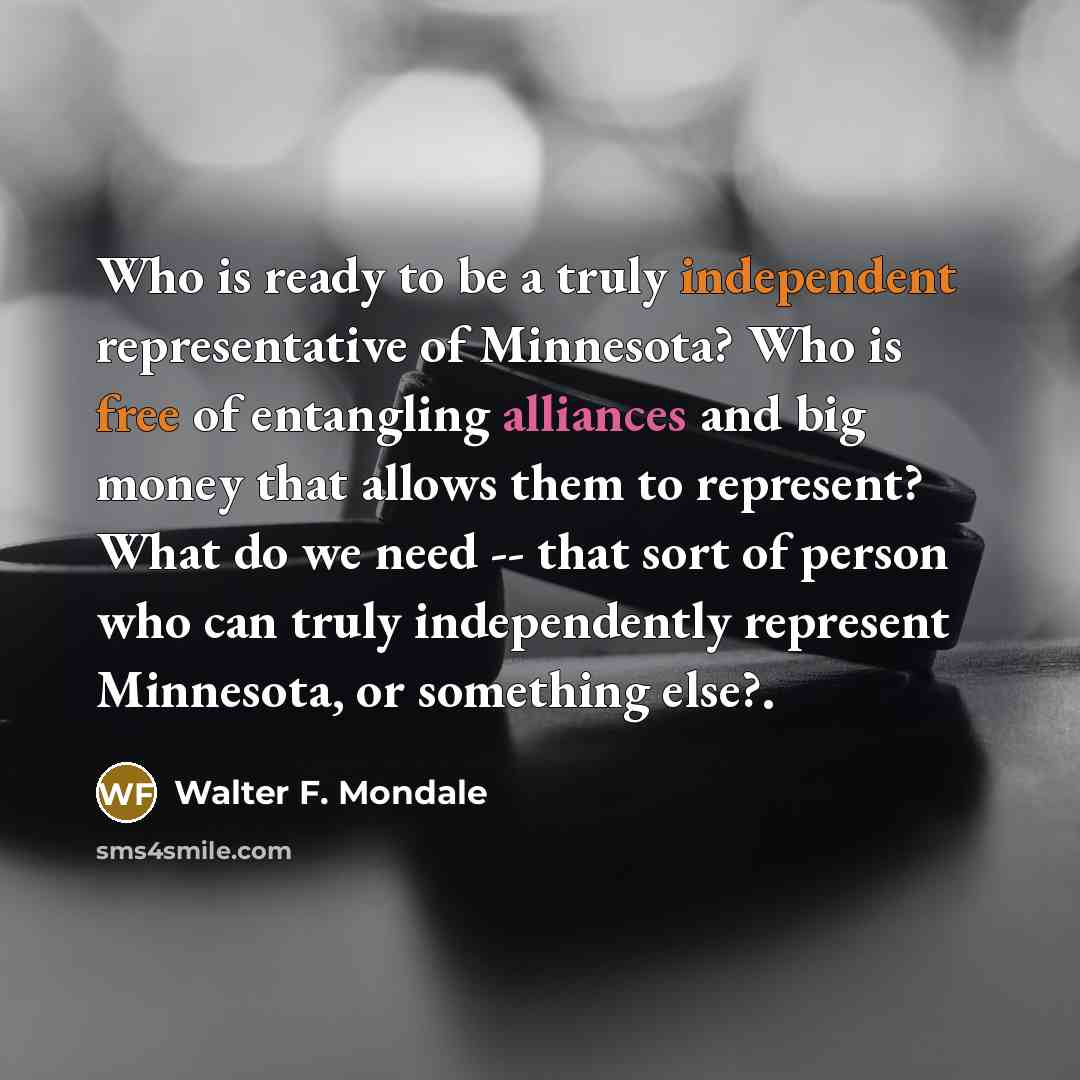 “Who is ready to be a truly independent representative of…” quote by Walter F. Mondale