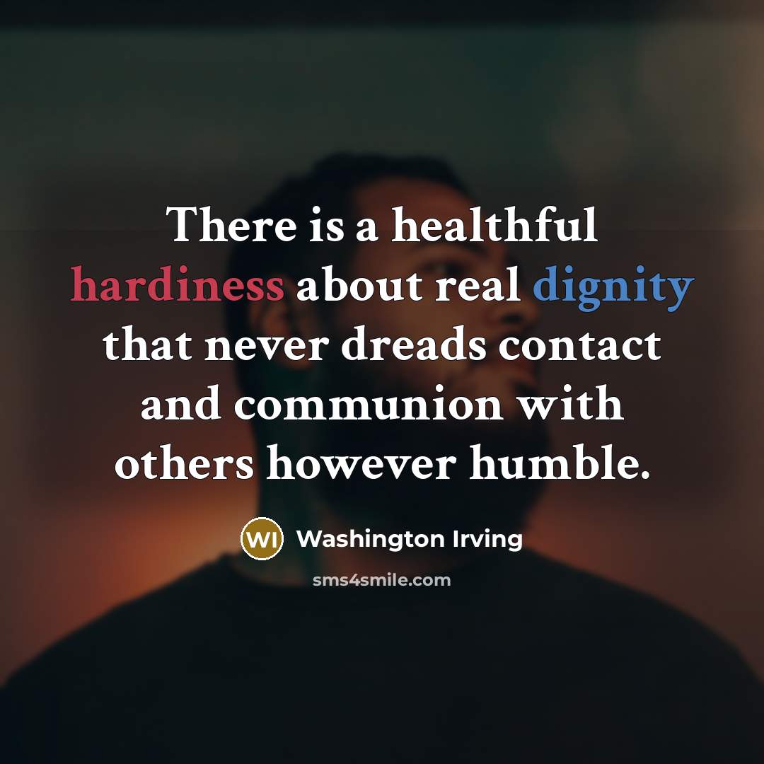 “There is a healthful hardiness about real dignity that never…” quote by Washington Irving