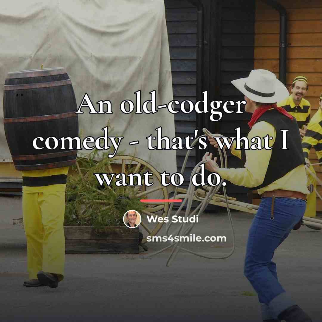 “An old-codger comedy - that's what I want to do.…” quote by Wes Studi