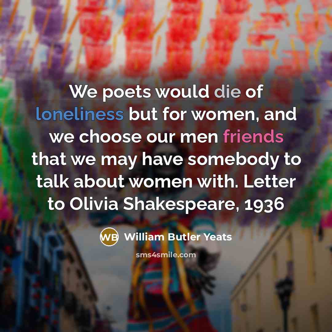 “We poets would die of loneliness but for women, and…” quote by William Butler Yeats