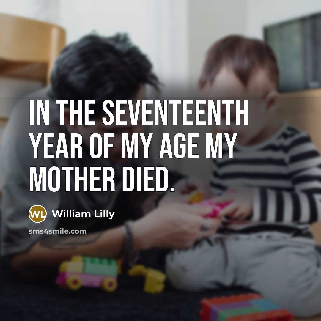 “In the seventeenth year of my age my mother died.…” quote by William Lilly