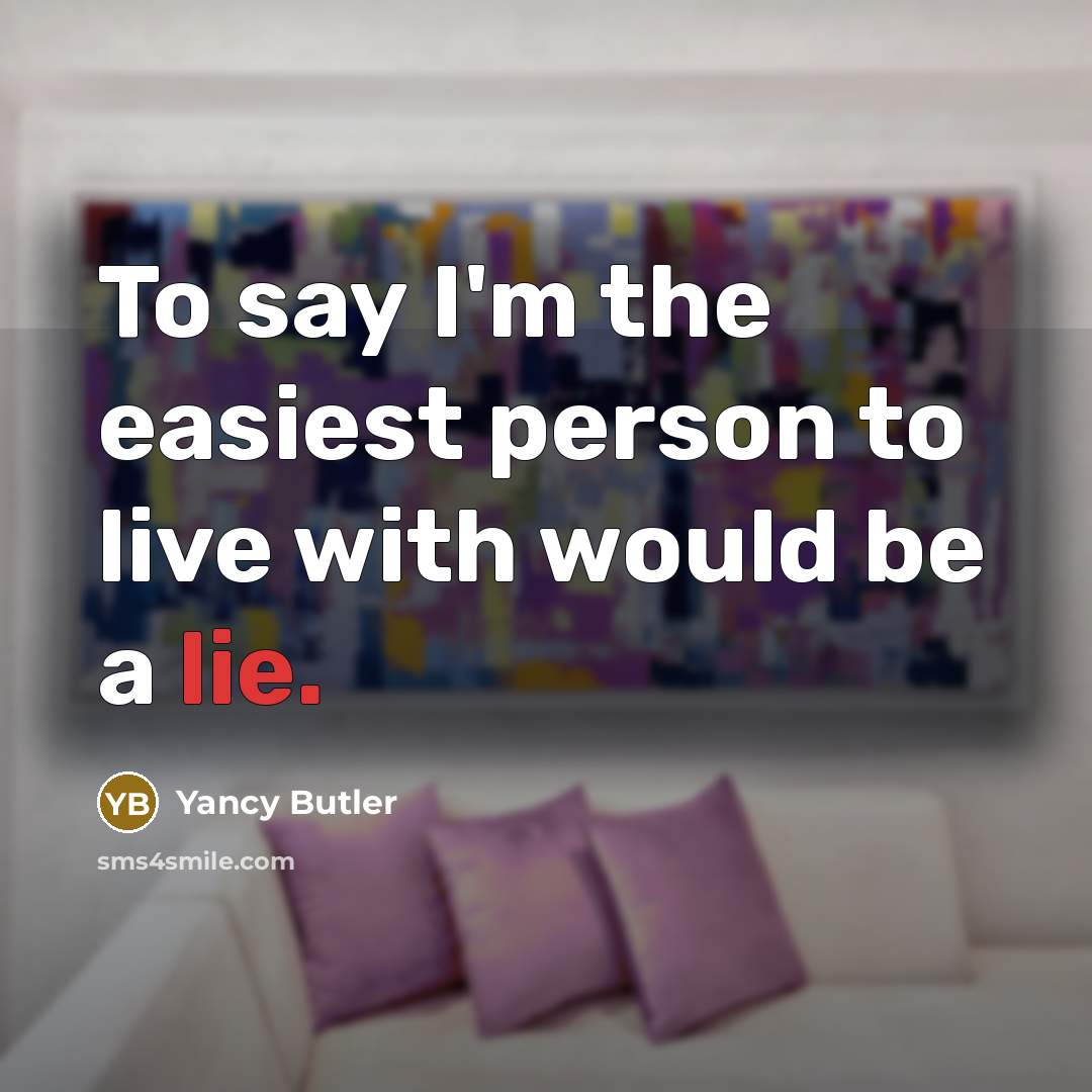 “To say I'm the easiest person to live with would…” quote by Yancy Butler