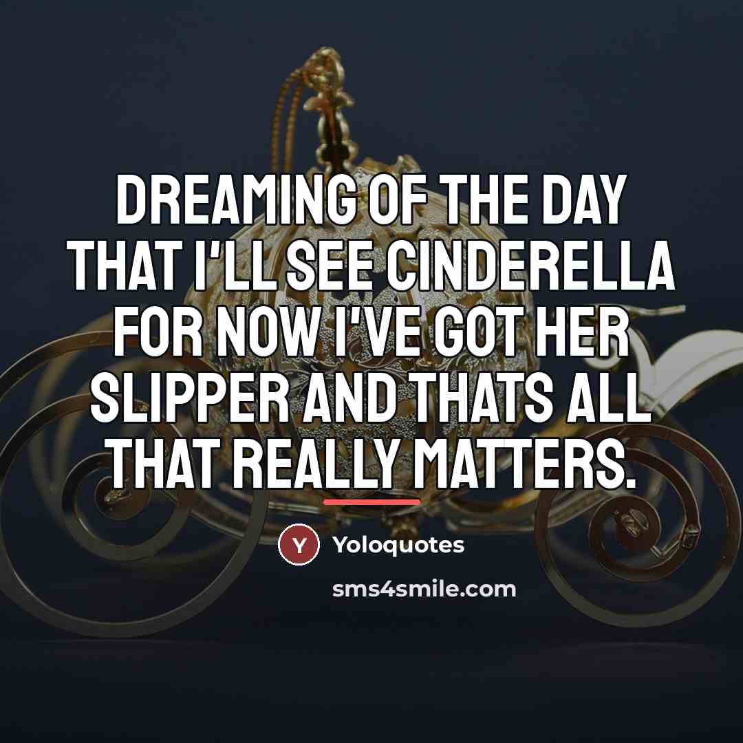 “Dreaming of the day that I'll see Cinderella for now…” quote by Yoloquotes