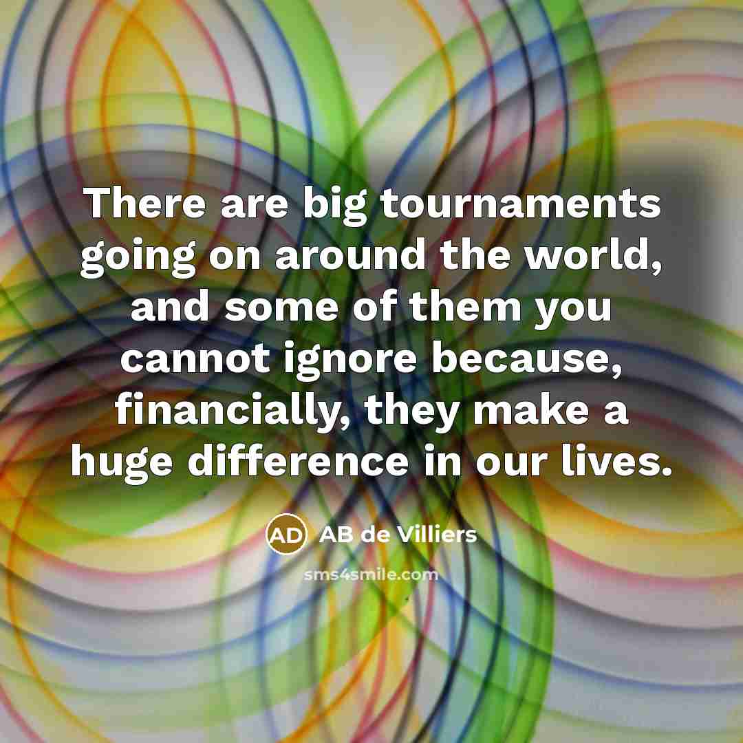 “There are big tournaments going on around the world, and…” quote by AB de Villiers