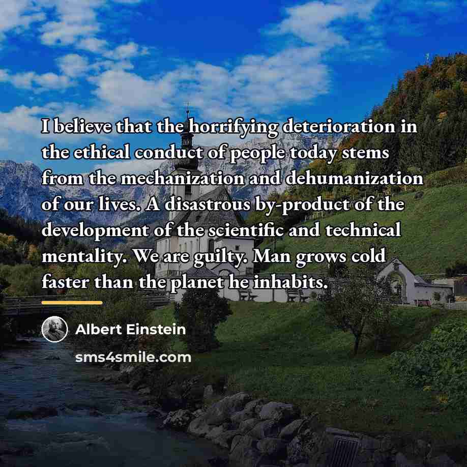 “I believe that the horrifying deterioration in the ethical conduct…” quote by Albert Einstein