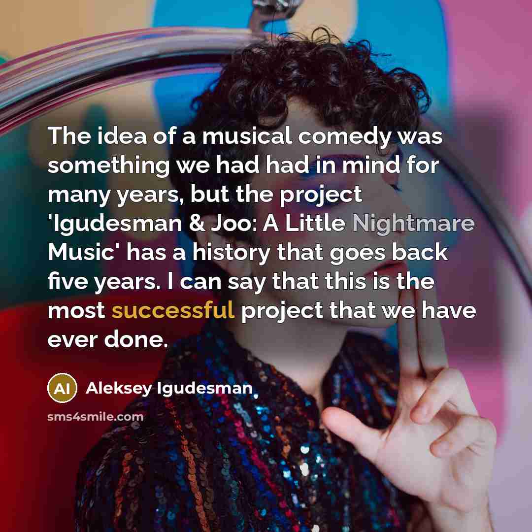 “The idea of a musical comedy was something we had had in mind for many years, but the project 'Igudesman & Joo: A Little Nightmare Music' has a history that goes back five years. I can say that this is the most successful project that we have ever done.” quote by Aleksey Igudesman