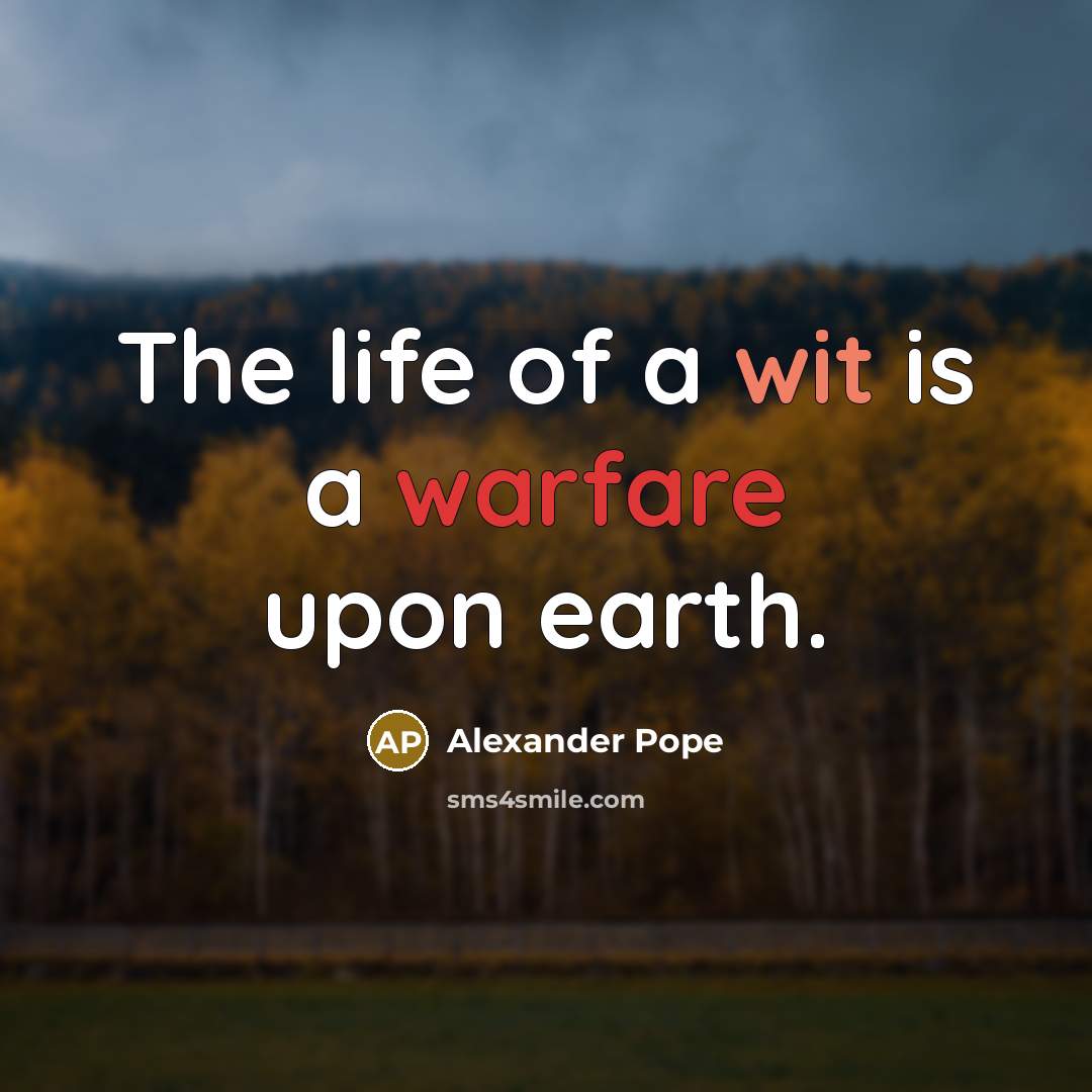 “The life of a wit is a warfare upon earth.…” quote by Alexander Pope