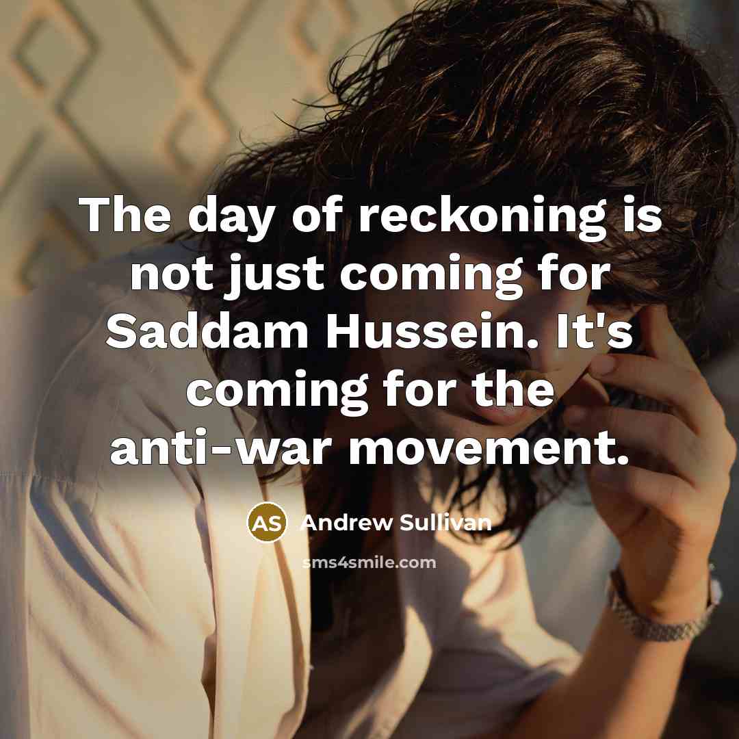 “The day of reckoning is not just coming for Saddam…” quote by Andrew Sullivan