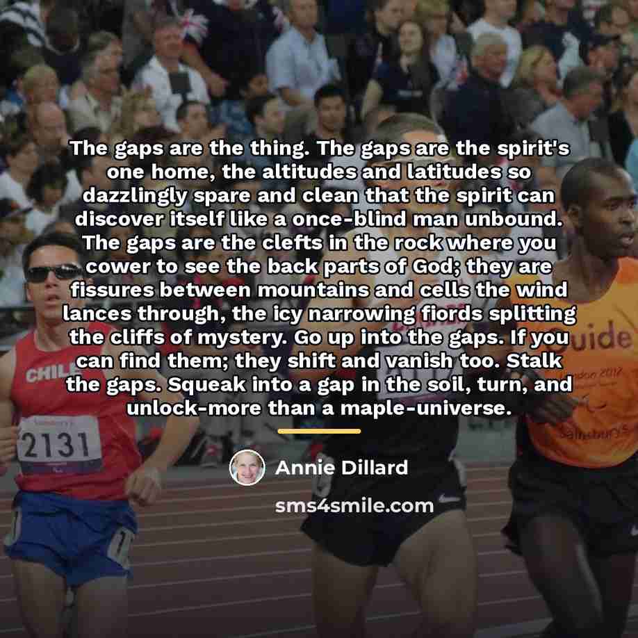 “The gaps are the thing. The gaps are the spirit's…” quote by Annie Dillard