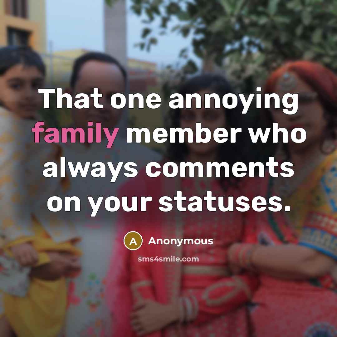 “That one annoying family member who always comments on your…” quote by Anonymous