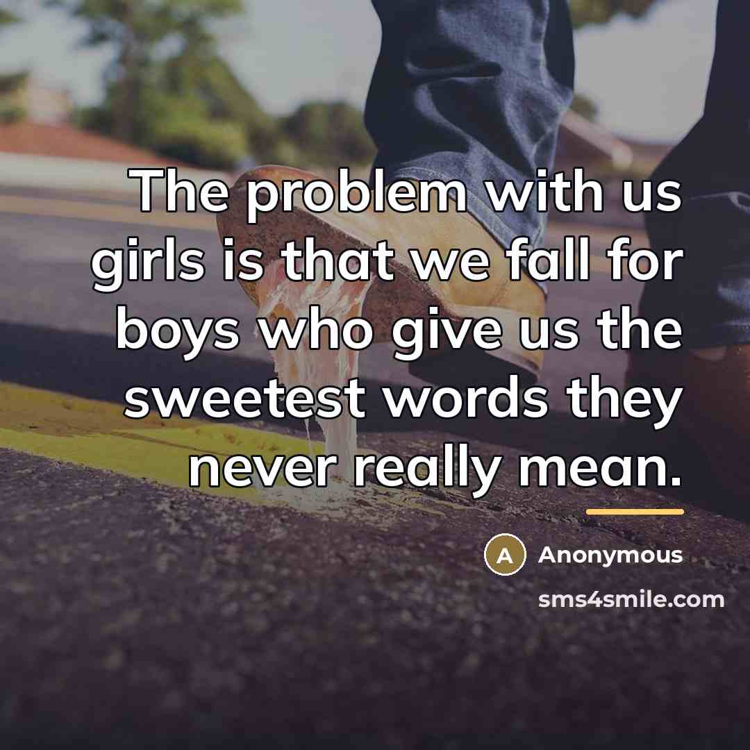 “The problem with us girls is that we fall for…” quote by Anonymous