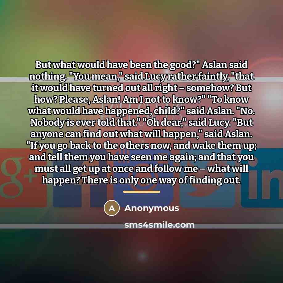 “But what would have been the good?" Aslan said nothing.…” quote by Anonymous