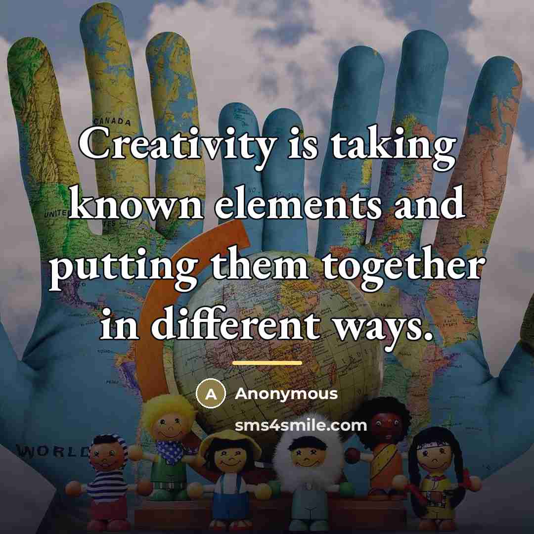 “Creativity is taking known elements and putting them together in…” quote by Anonymous