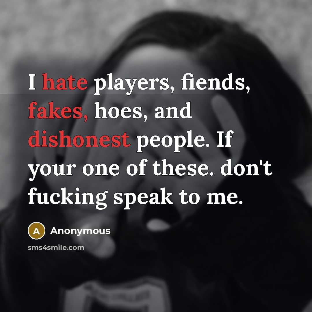 “I hate players, fiends, fakes, hoes, and dishonest people. If your one of these. don't fucking speak to me.” quote by Anonymous
