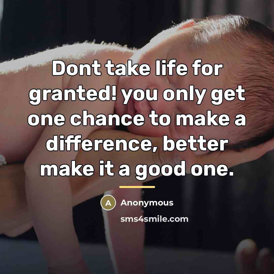 “Dont take life for granted! you only get one chance…” quote by Anonymous