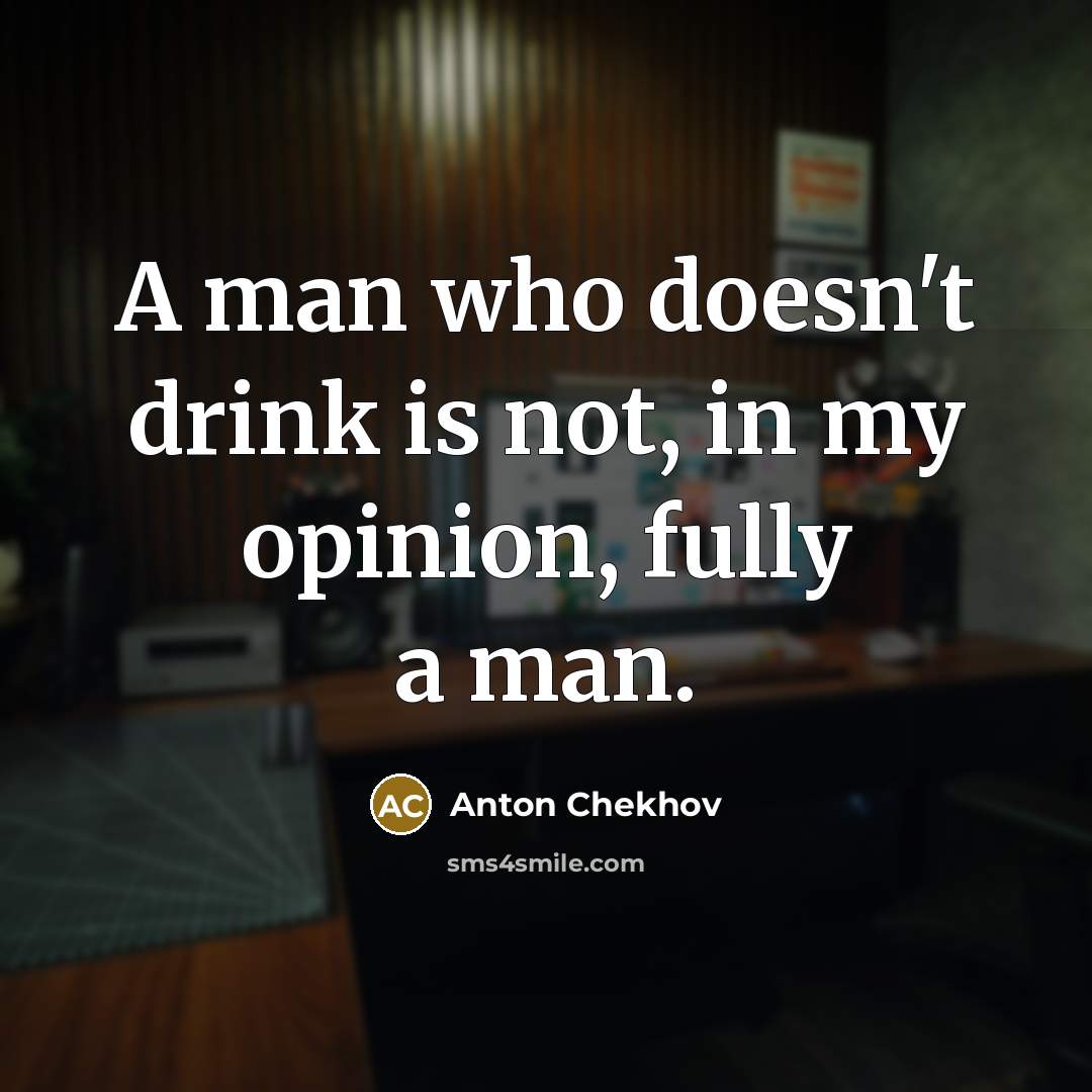 “A man who doesn't drink is not, in my opinion,…” quote by Anton Chekhov
