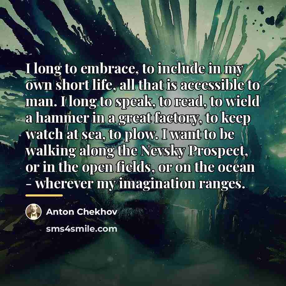 “I long to embrace, to include in my own short…” quote by Anton Chekhov