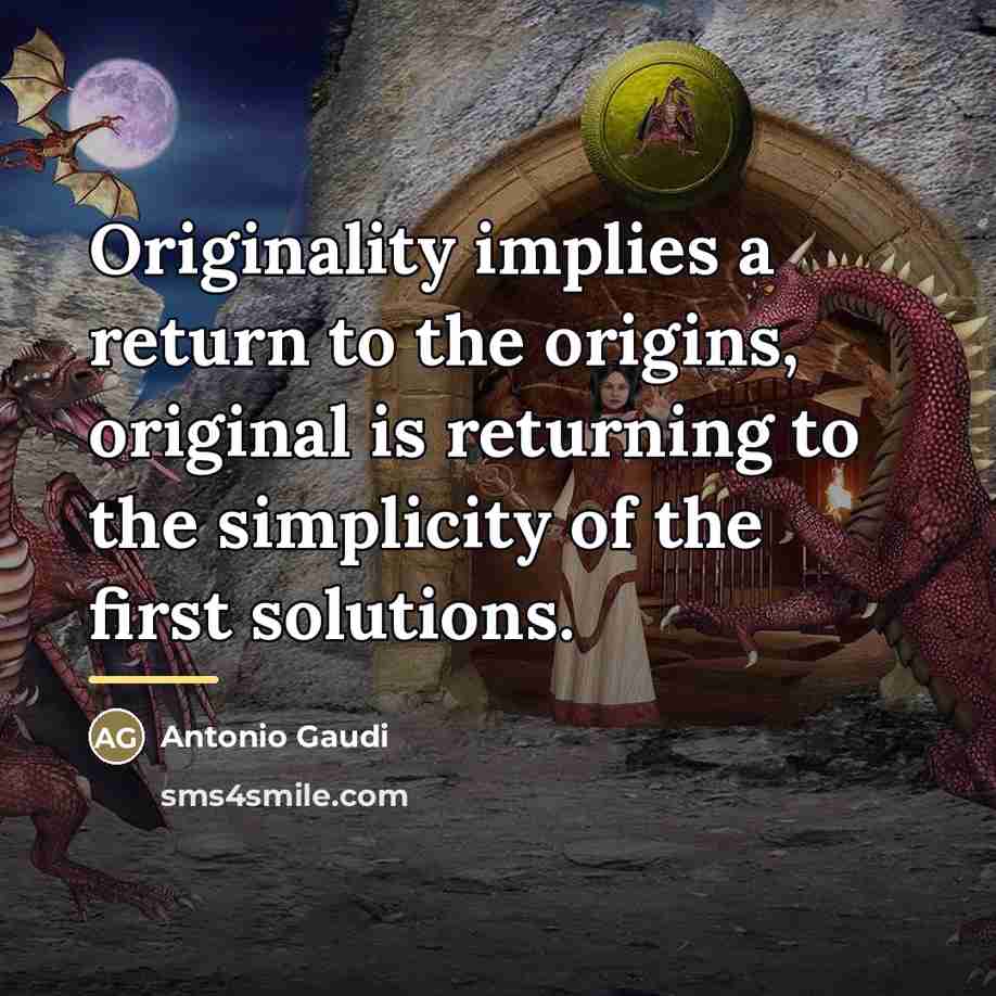 “Originality implies a return to the origins, original is returning…” quote by Antonio Gaudi