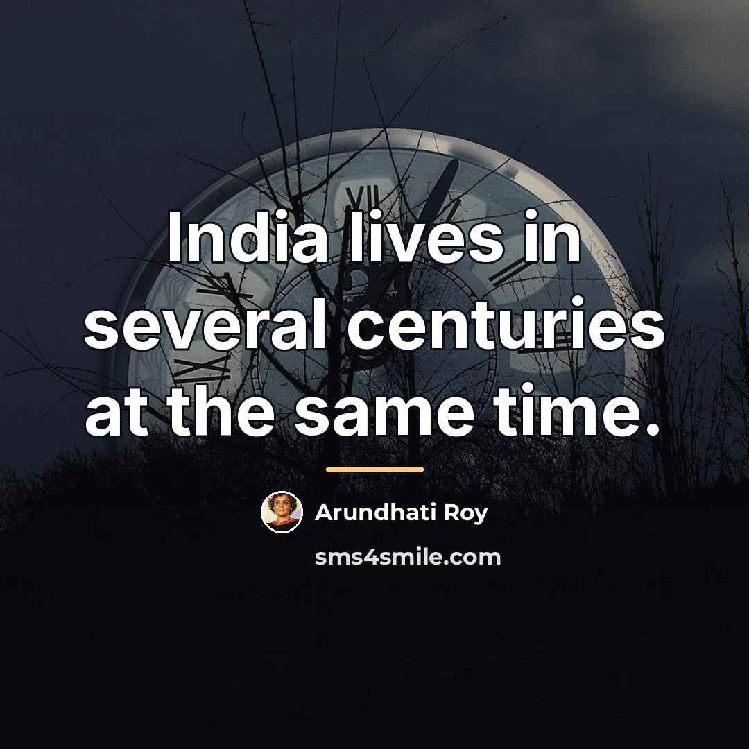 “India lives in several centuries at the same time.…” quote by Arundhati Roy