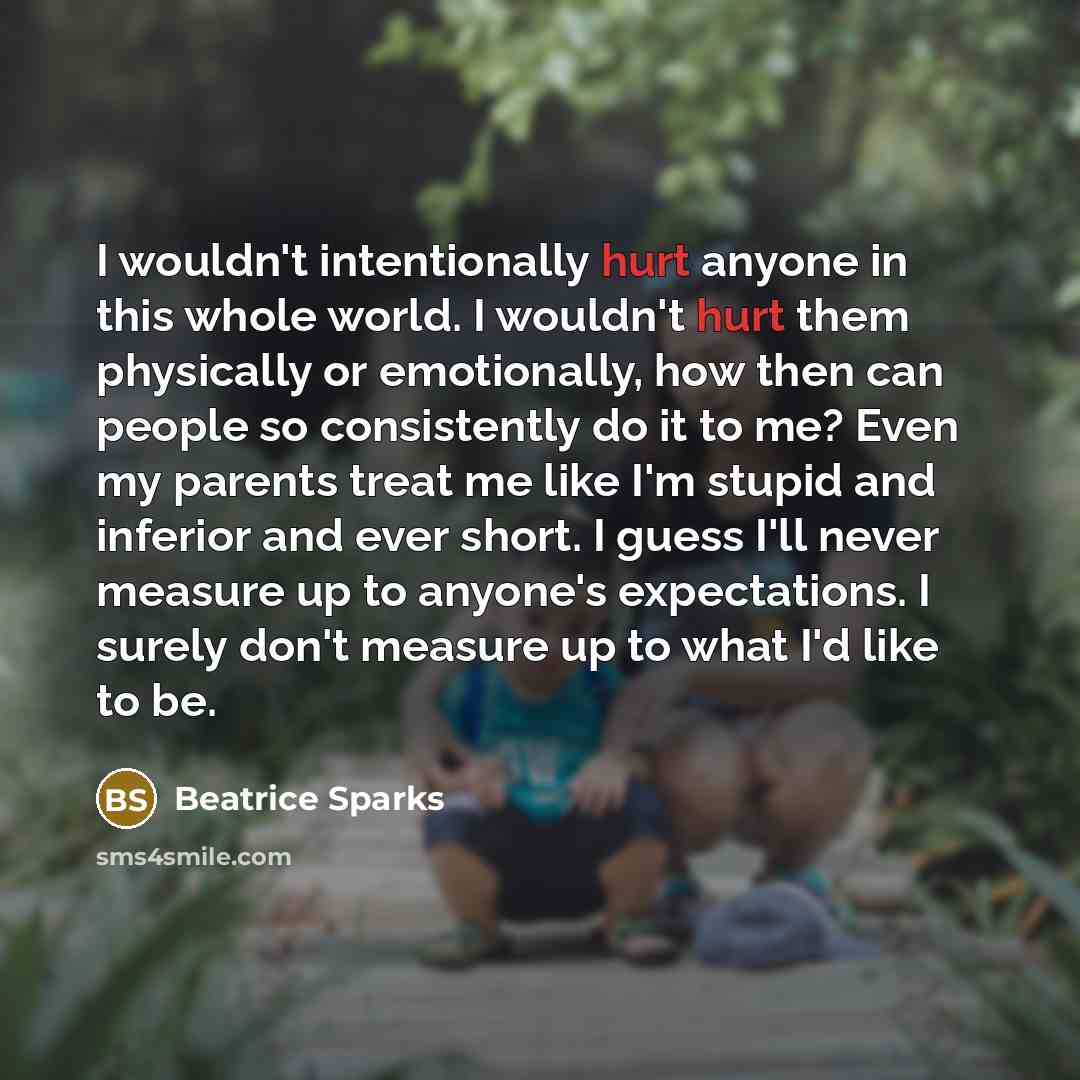 “I wouldn't intentionally hurt anyone in this whole world. I…” quote by Beatrice Sparks