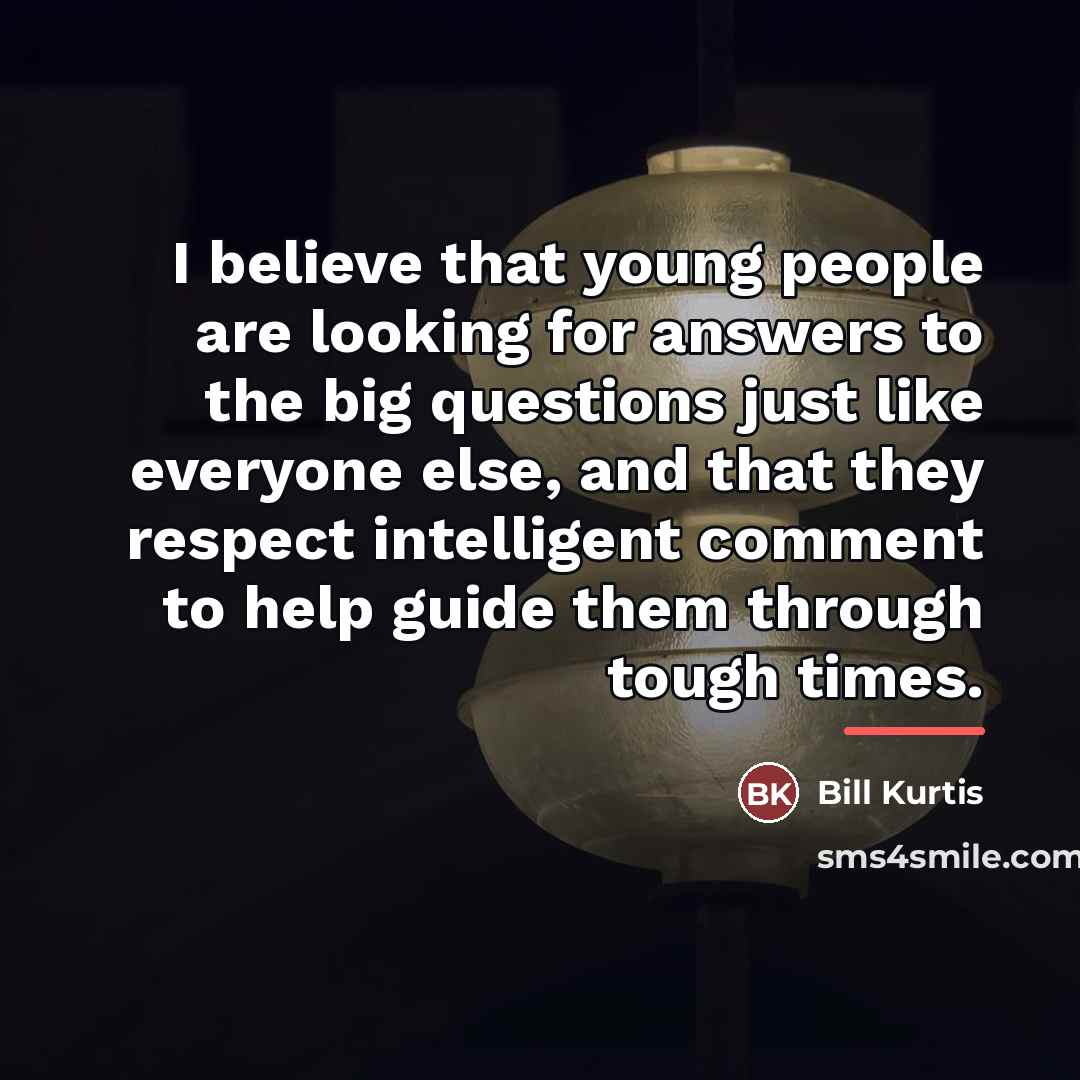 “I believe that young people are looking for answers to…” quote by Bill Kurtis
