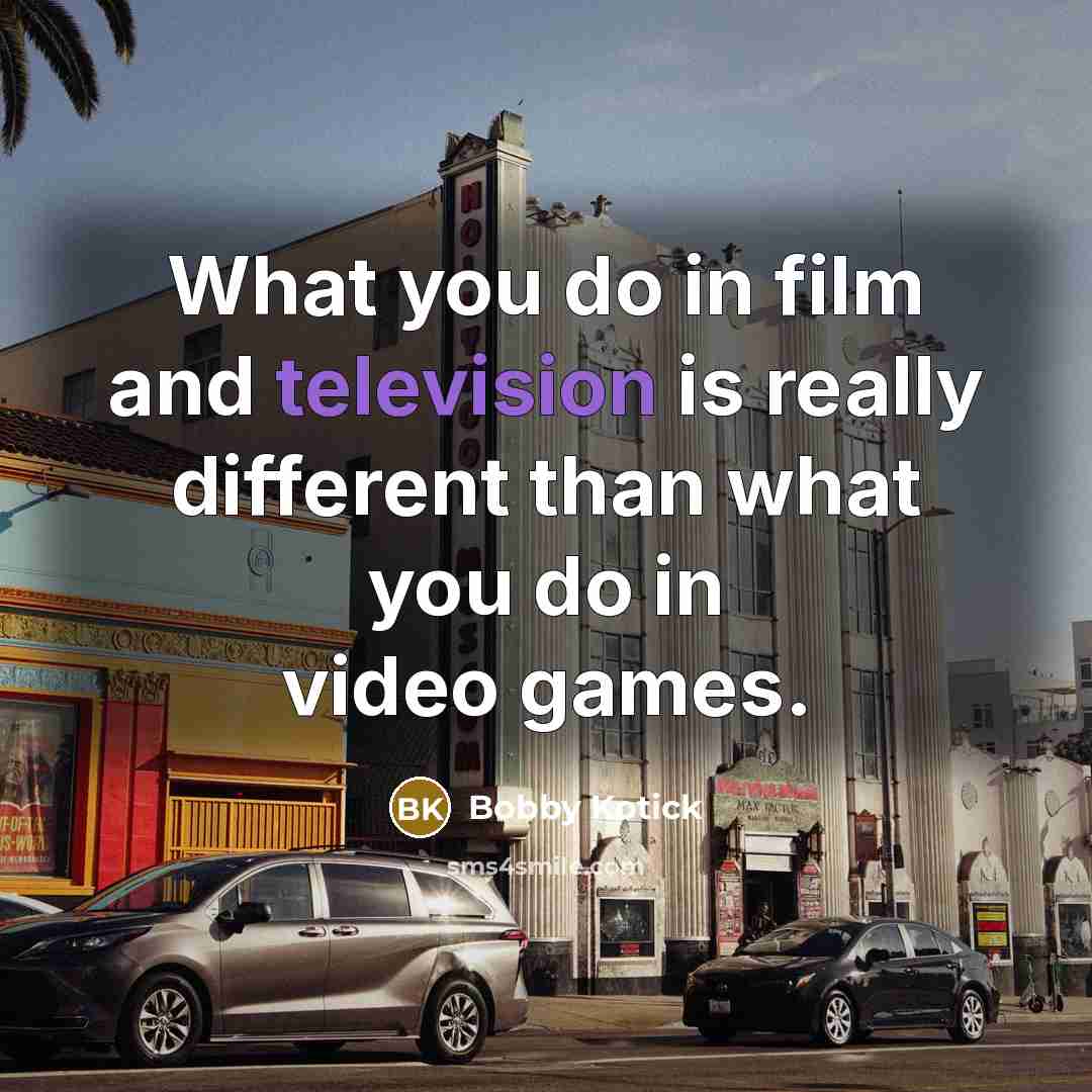 “What you do in film and television is really different…” quote by Bobby Kotick
