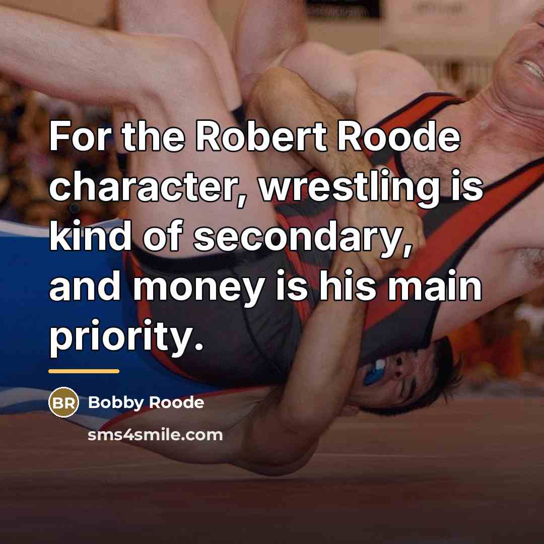 “For the Robert Roode character, wrestling is kind of secondary,…” quote by Bobby Roode