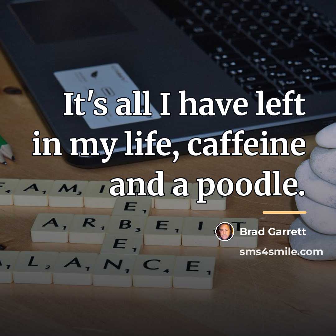 “It's all I have left in my life, caffeine and…” quote by Brad Garrett