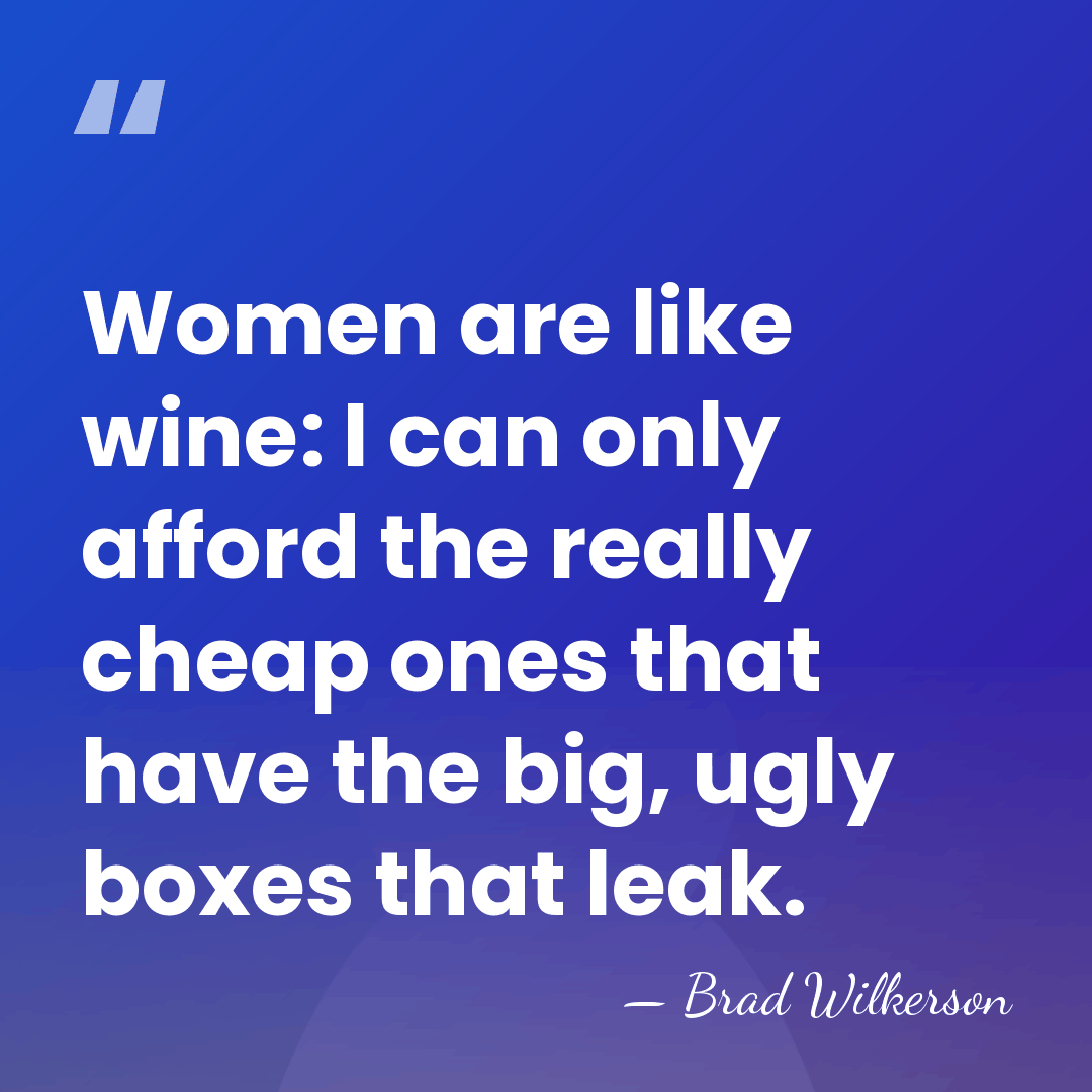 Women are like wine: I can only afford the really cheap ones&hellip; - Brad Wilkerson