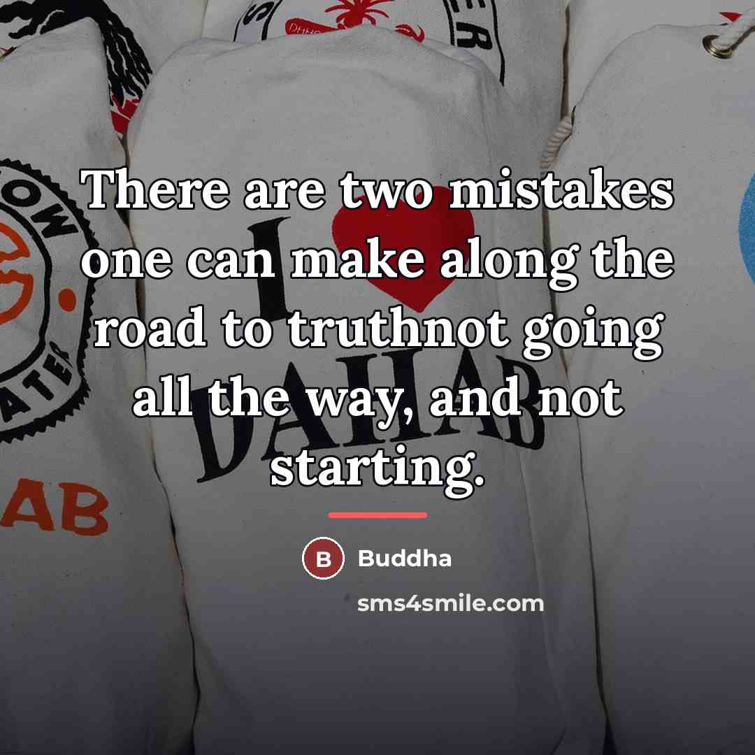 “There are two mistakes one can make along the road…” quote by Buddha