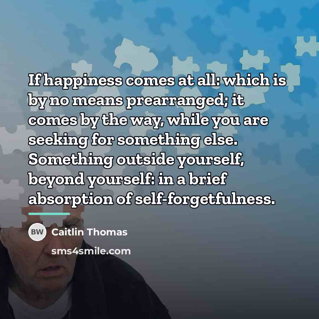 “If happiness comes at all: which is by no means…” quote by Caitlin Thomas