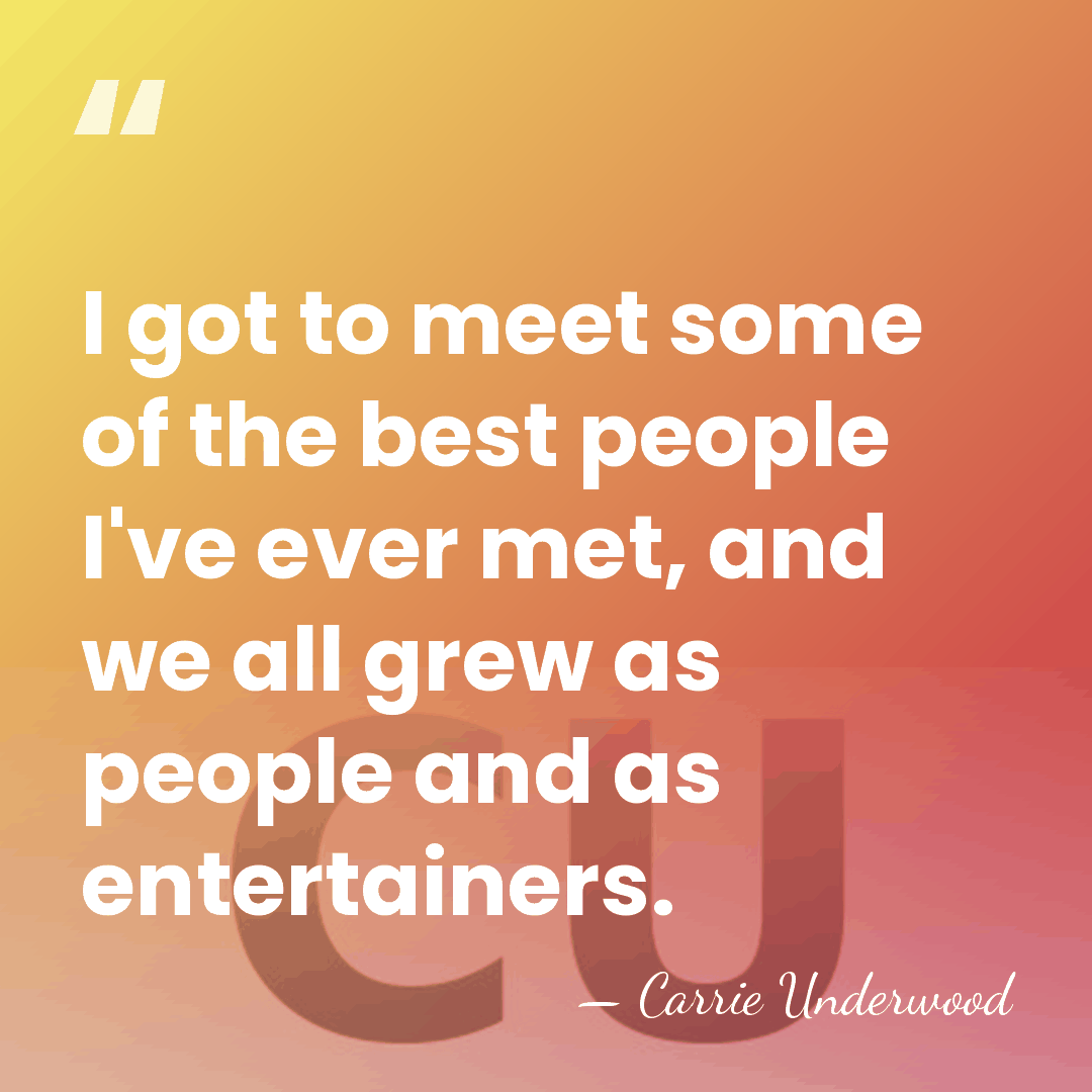 I got to meet some of the best people I've ever met,&hellip; - Carrie Underwood