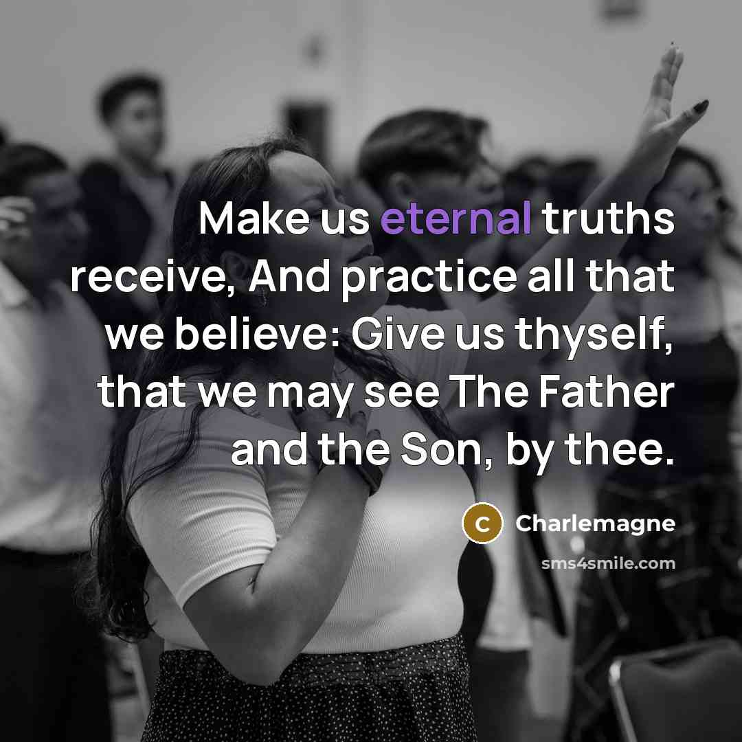 “Make us eternal truths receive, And practice all that we…” quote by Charlemagne