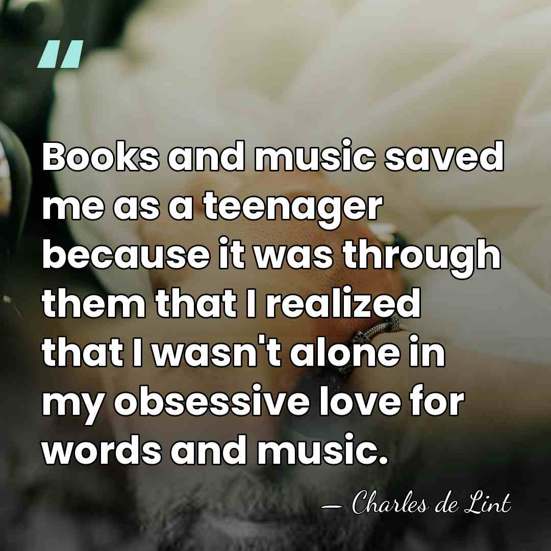 Books and music saved me as a teenager because it was through&hellip; - Charles de Lint