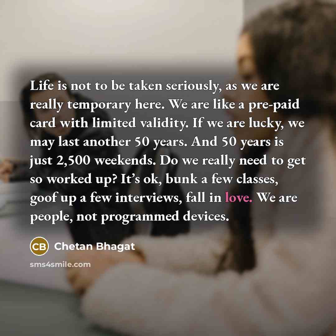 “Life is not to be taken seriously, as we are…” quote by Chetan Bhagat