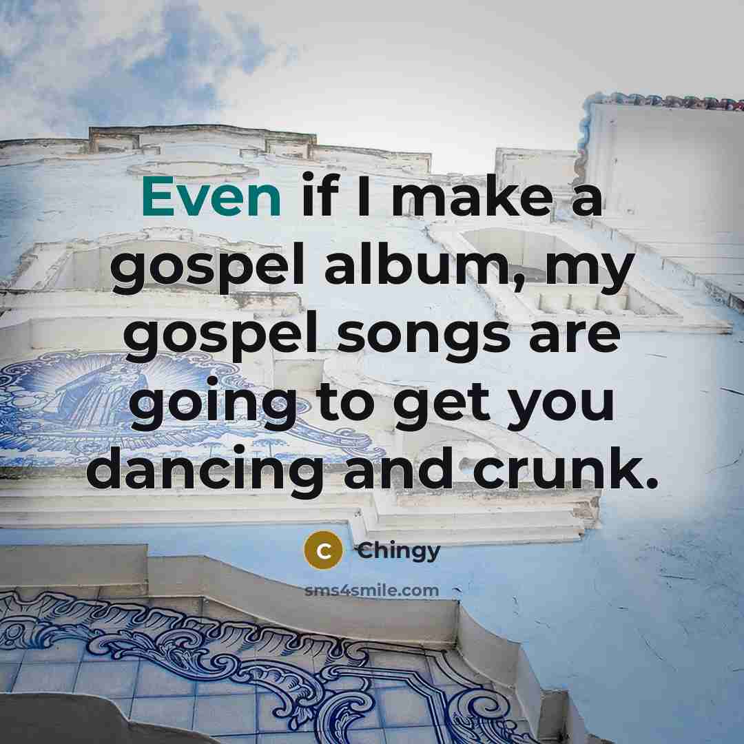 “Even if I make a gospel album, my gospel songs…” quote by Chingy